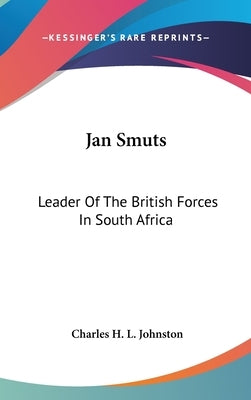 Jan Smuts: Leader of the British Forces in South Africa by Johnston, Charles Haven Ladd