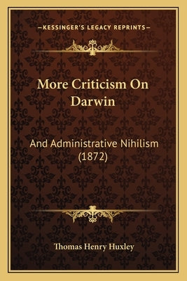 More Criticism On Darwin: And Administrative Nihilism (1872) by Huxley, Thomas Henry