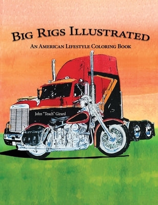 Big Rigs Illustrated: An American Lifestyle Coloring Book by Girard, John Teach