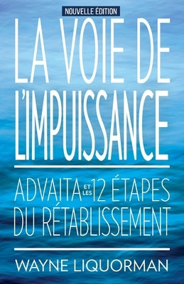 La Voie de L'Impuissance -- Advaita Et Les Douze Etapes Du Retablissement by Liquorman, Wayne