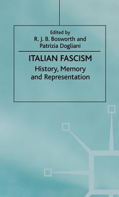 Italian Fascism: History, Memory and Representation by Bosworth, R. J. B.