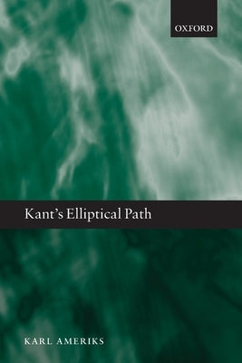 Kant's Elliptical Path by Ameriks, Karl