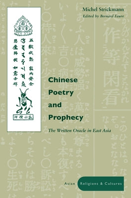 Chinese Poetry and Prophecy: The Written Oracle in East Asia by Strickmann, Michel