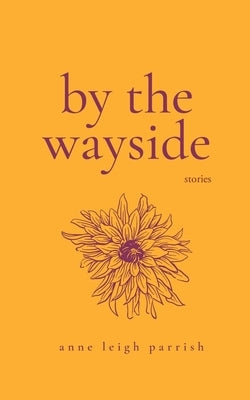 By the Wayside: Stories by Parrish, Anne Leigh