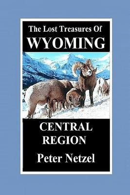 The Lost Treasures of Wyoming-Central Region by Netzel, Peter