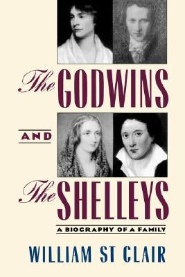The Godwins and the Shelleys: A Biography of a Family by St Clair, William