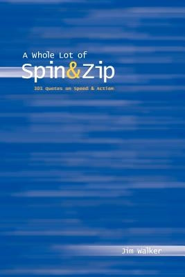 Whole Lot of Spin & Zip: 101 Quotes on Speed & Action by Walker, Jim