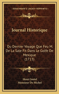 Journal Historique: Du Dernier Voyage Que Feu M. De La Sale Fit Dans Le Golfe De Mexique (1713) by Joutel, Henri