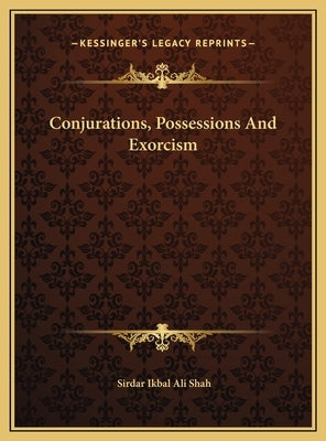 Conjurations, Possessions and Exorcism by Shah, Sirdar Ikbal Ali