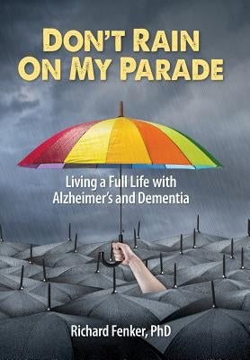 Don't Rain on My Parade: Living a Full Life with Alzheimer's and Dementia by Fenker, Richard