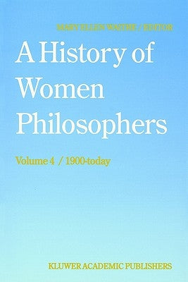 A History of Women Philosophers: Contemporary Women Philosophers, 1900-Today by Waithe, M. E.