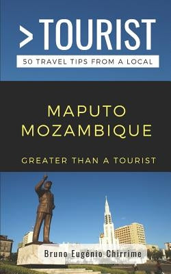 Greater Than a Tourist - Maputo Mozambique: 50 Travel Tips from a Local by Tourist, Greater Than a.