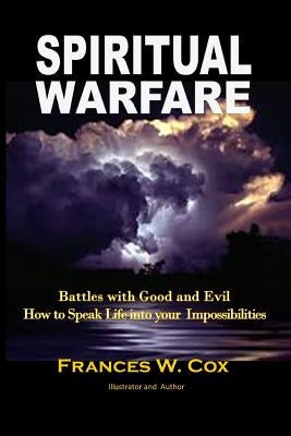 Spiritual Warfare: MY BATTLE WITH GOOD AND EVIL - How to Speak Life into your Impossibilities by Cox, Frances W.