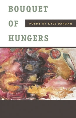 Bouquet of Hungers: Poems by Dargan, Kyle