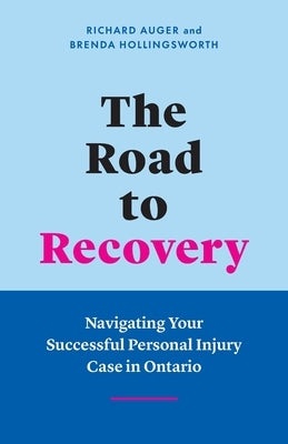 The Road to Recovery: Navigating Your Successful Personal Injury Case in Ontario by Auger, Richard