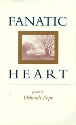 Fanatic Heart: Poems by Pope, Deborah