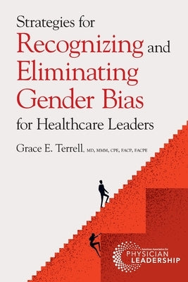 Strategies for Recognizing and Eliminating Gender Bias for Healthcare Leaders by Terrell, Grace E.
