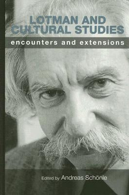 Lotman and Cultural Studies: Encounters and Extensions by Schonle, Andreas