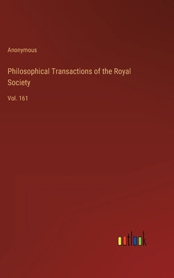 Philosophical Transactions of the Royal Society: Vol. 161 by Anonymous