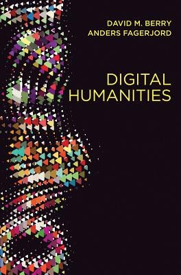 Digital Humanities: Knowledge and Critique in a Digital Age by Berry, David M.