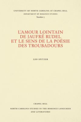 L'Amour Lointain de Jaufré Rudel Et Le Sens de la Poésie Des Troubadours by Spitzer, Leo