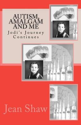 Autism, Amalgam and Me: Jodi's Journey Continues by Shaw, Jean