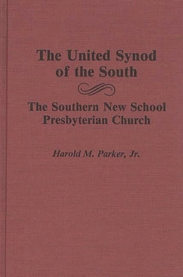 The United Synod of the South: The Southern New School Presbyterian Church by Parker, Harold M.