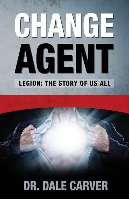 Change Agent: Legion: The Story Of Us All by Carver, Dale