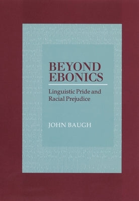 Beyond Ebonics: Linguistic Pride and Racial Prejudice by Baugh, John