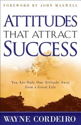 Attitudes That Attract Success by Cordeiro, Wayne