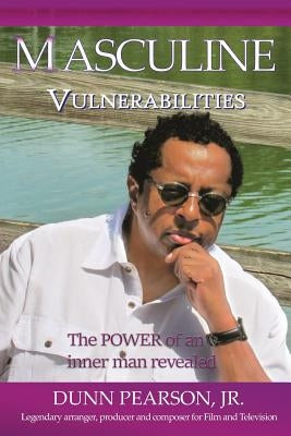 Masculine Vulnerabilities: the POWER of an inner man revealed by Pearson, Dunn
