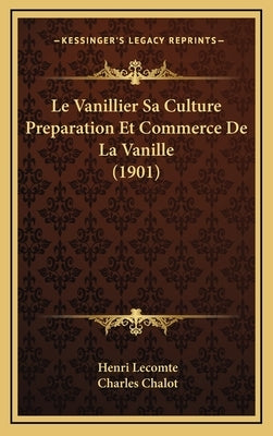 Le Vanillier Sa Culture Preparation Et Commerce De La Vanille (1901) by Lecomte, Henri