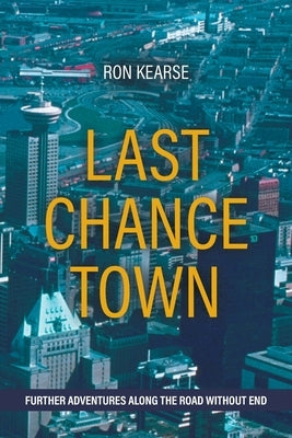 Last Chance Town: Further Adventures Along the Road Without End by Kearse, Ron