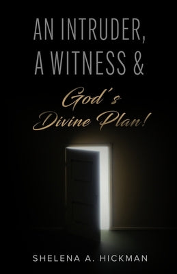An Intruder, A Witness & God's Divine Plan by Hickman, Shelena A.