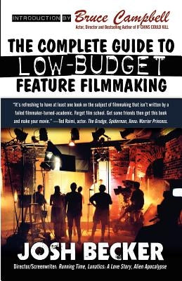 The Complete Guide to Low-Budget Feature Filmmaking by Becker, Josh