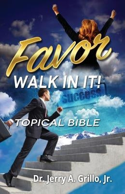 Favor: Walk In It! Topical Bible by Grillo, Jerry