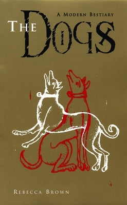 The Dogs: A Modern Bestiary by Brown, Rebecca