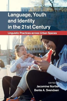 Language, Youth and Identity in the 21st Century: Linguistic Practices Across Urban Spaces by Nortier, Jacomine