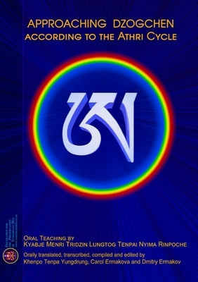 Approaching Dzogchen according to the Athri Cycle by Tenpai Nyima, Kyabje Lungtog