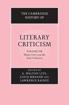 The Cambridge History of Literary Criticism: Volume 7, Modernism and the New Criticism by Litz, A. Walton