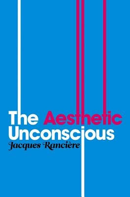 Aesthetic Unconscious by Rancière, Jacques
