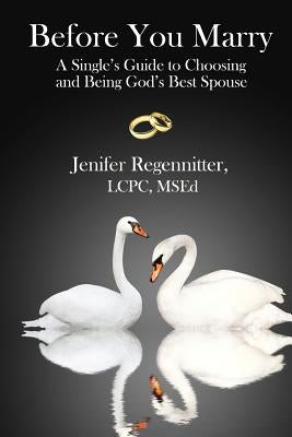 Before You Marry: A Single's Guide to Choosing and Being God's Best Spouse by Regennitter, Jenifer