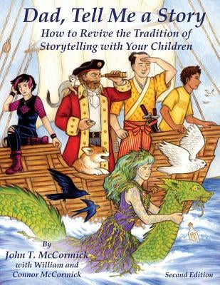 Dad, Tell Me a Story: How to Revive the Tradition of Storytelling with Your Children by McCormick, John T.