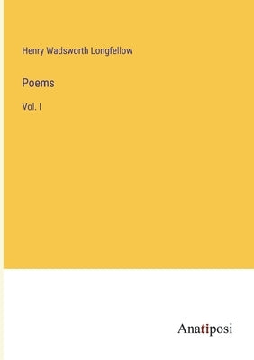 Poems: Vol. I by Longfellow, Henry Wadsworth