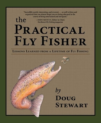 The Practical Fly Fisher: Lessons Learned from a Lifetime of Fly Fishing by Stewart, Doug