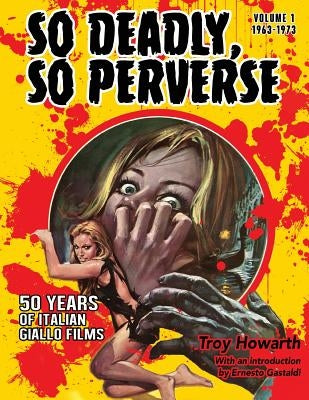 So Deadly, So Perverse 50 Years of Italian Giallo Films by Howarth, Troy