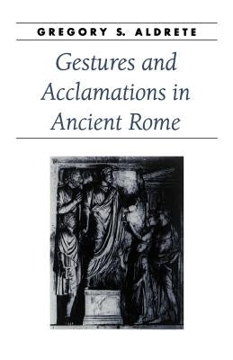 Gestures and Acclamations in Ancient Rome by Aldrete, Gregory S.