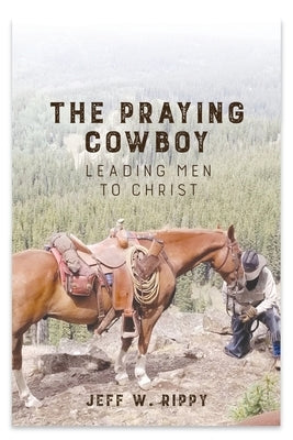 THE PRAYING COWBOY Leading Men to Christ Your Identity by Rippy, Jeff