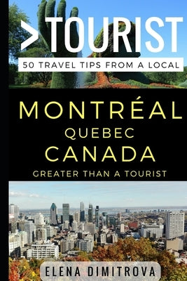 Greater Than a Tourist -Montreal Quebec Canada: 50 Travel Tips from a Local by Tourist, Greater Than a.