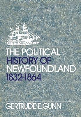 The Political History of Newfoundland, 1832-1864 by Gunn, Gertrude E.
